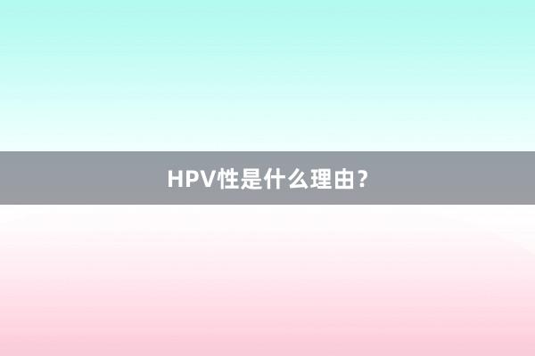 HPV性是什么理由？